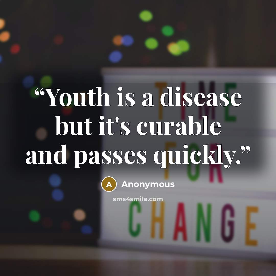 “Youth is a disease but it's curable and passes quickly.” quote by Anonymous