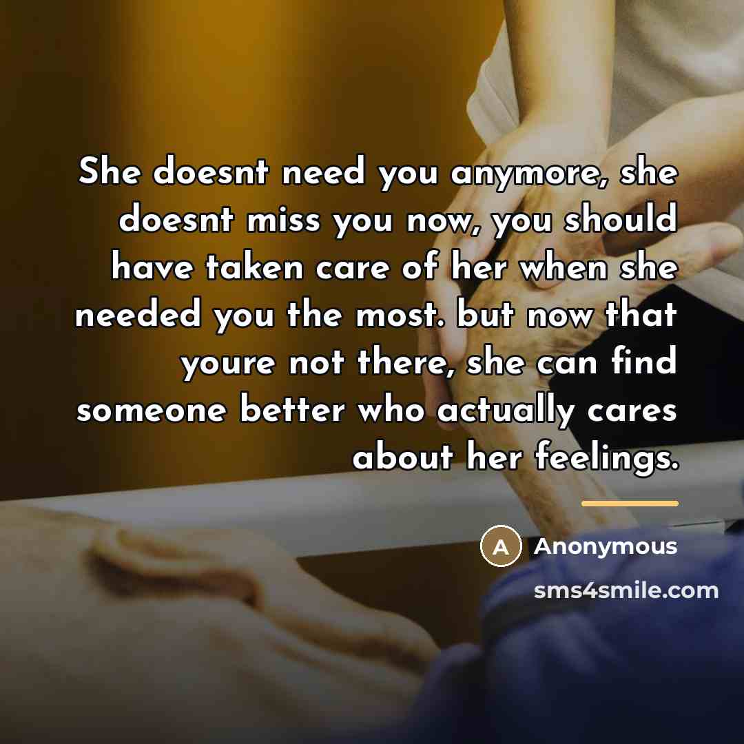 “She doesnt need you anymore, she doesnt miss you now,…” quote by Anonymous