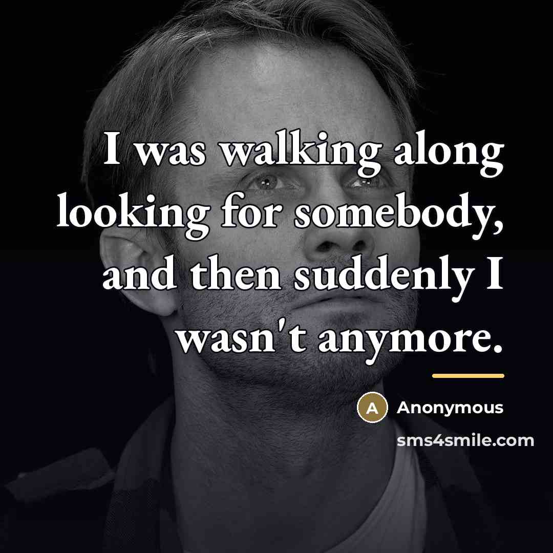 “I was walking along looking for somebody, and then suddenly…” quote by Anonymous