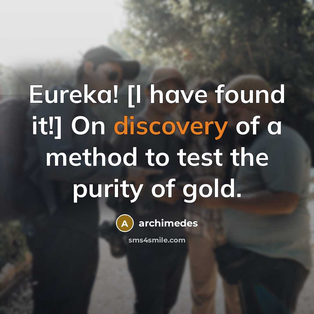 “Eureka! [I have found it!] On discovery of a method…” quote by Archimedes