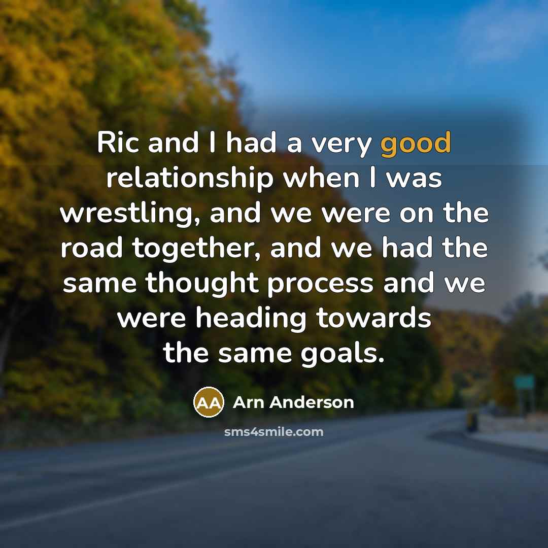 “Ric and I had a very good relationship when I…” quote by Arn Anderson