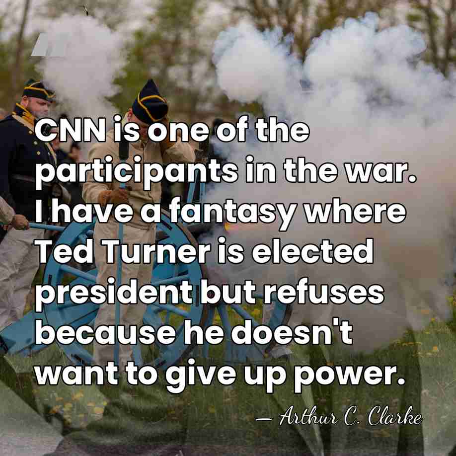 CNN is one of the participants in the war. I have a&hellip; - Arthur C. Clarke