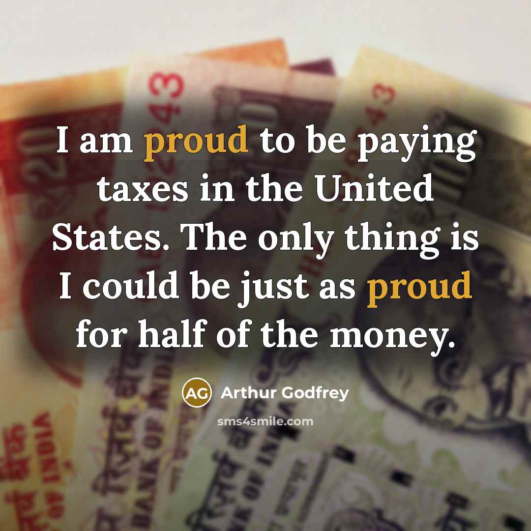 “I am proud to be paying taxes in the United…” quote by Arthur Godfrey
