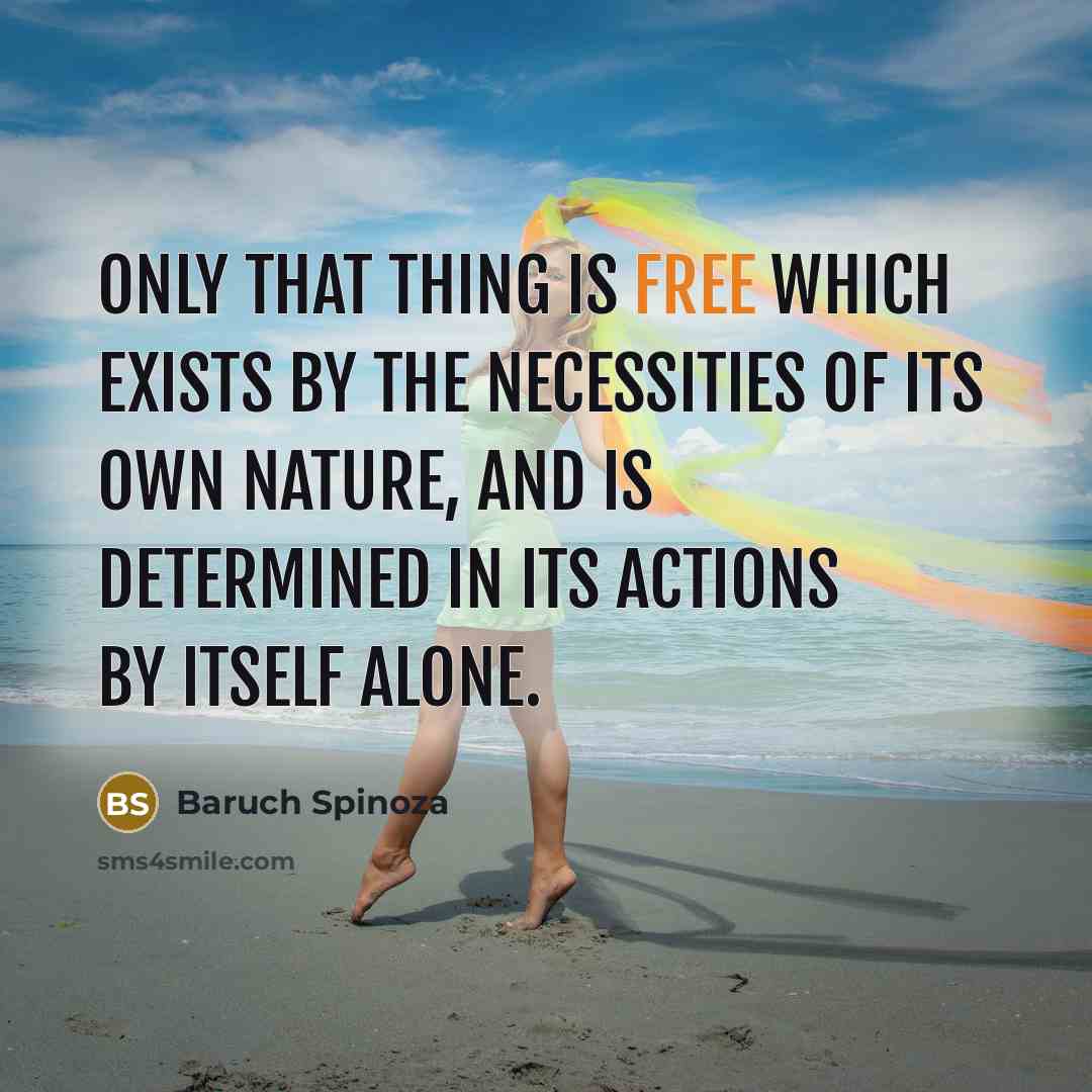 “Only that thing is free which exists by the necessities…” quote by Baruch Spinoza