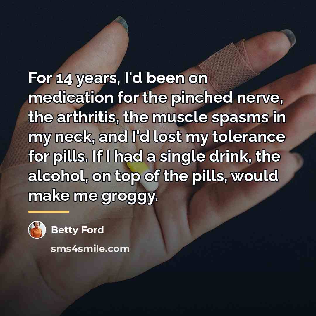 “For 14 years, I'd been on medication for the pinched…” quote by Betty Ford