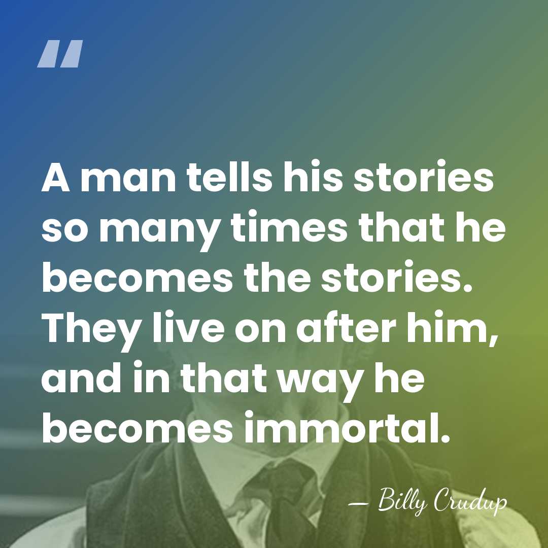 A man tells his stories so many times that he becomes the&hellip; - Billy Crudup