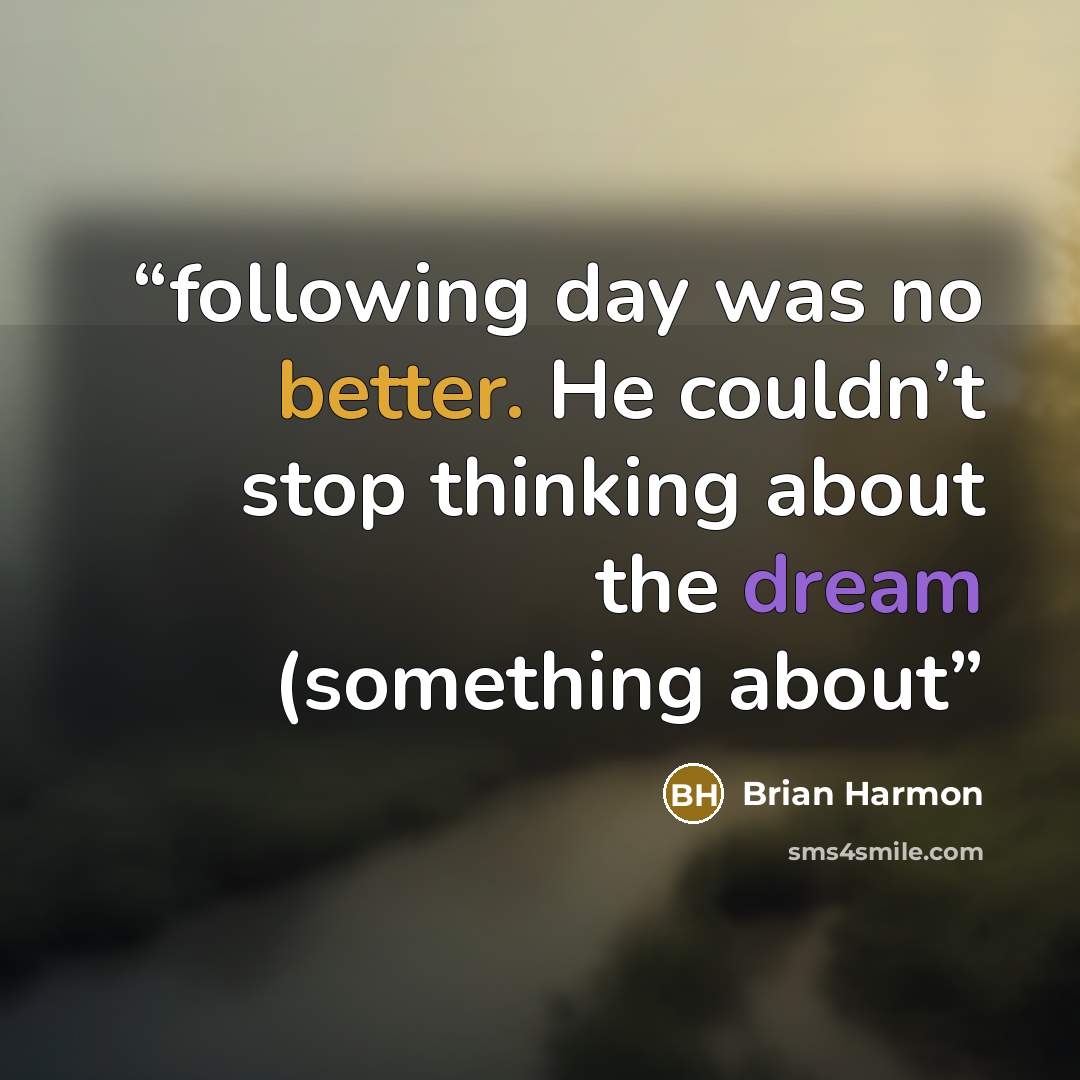 “following day was no better. He couldn’t stop thinking about the dream (something about” quote by Brian Harmon