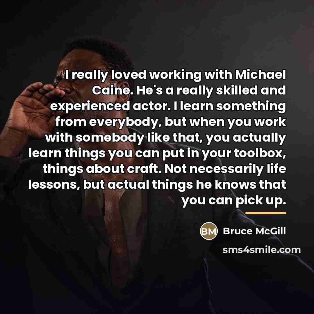 “I really loved working with Michael Caine. He's a really…” quote by Bruce McGill