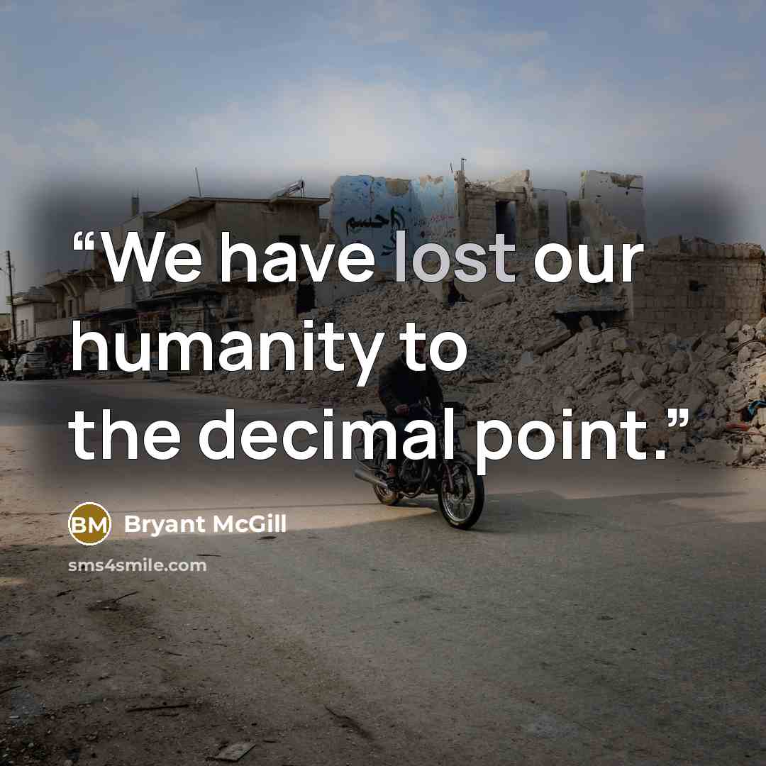 “We have lost our humanity to the decimal point.” quote by Bryant McGill