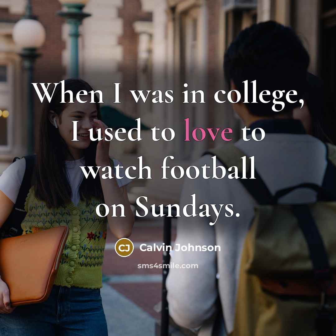“When I was in college, I used to love to…” quote by Calvin Johnson