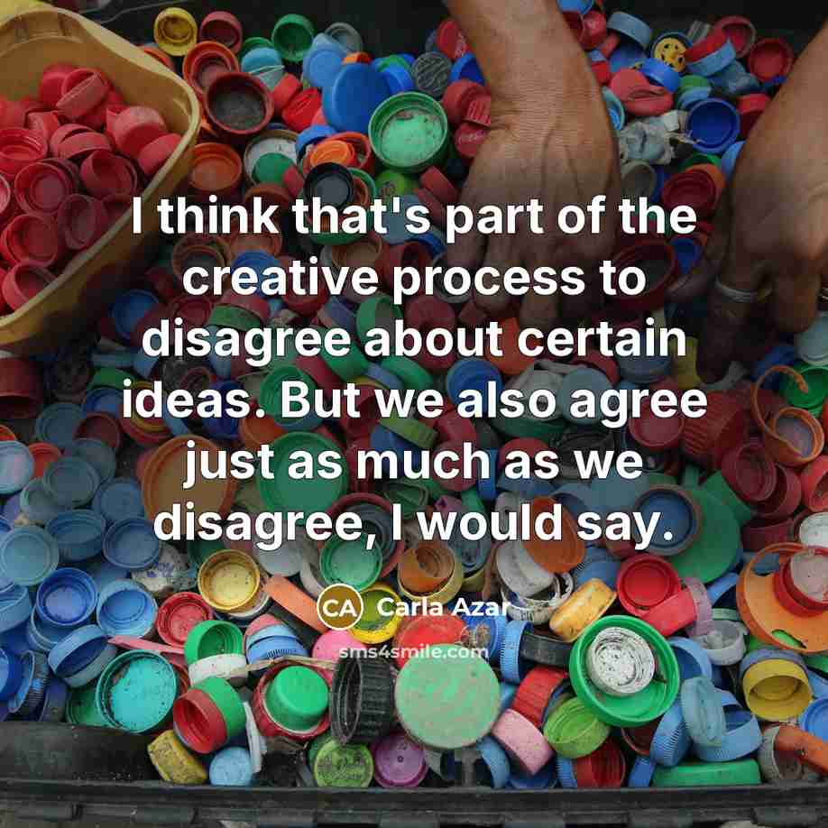 “I think that's part of the creative process to disagree…” quote by Carla Azar