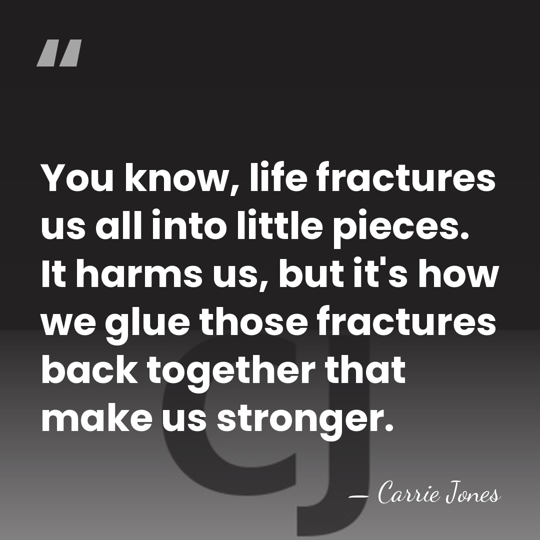 You know, life fractures us all into little pieces. It harms us,&hellip; - Carrie Jones