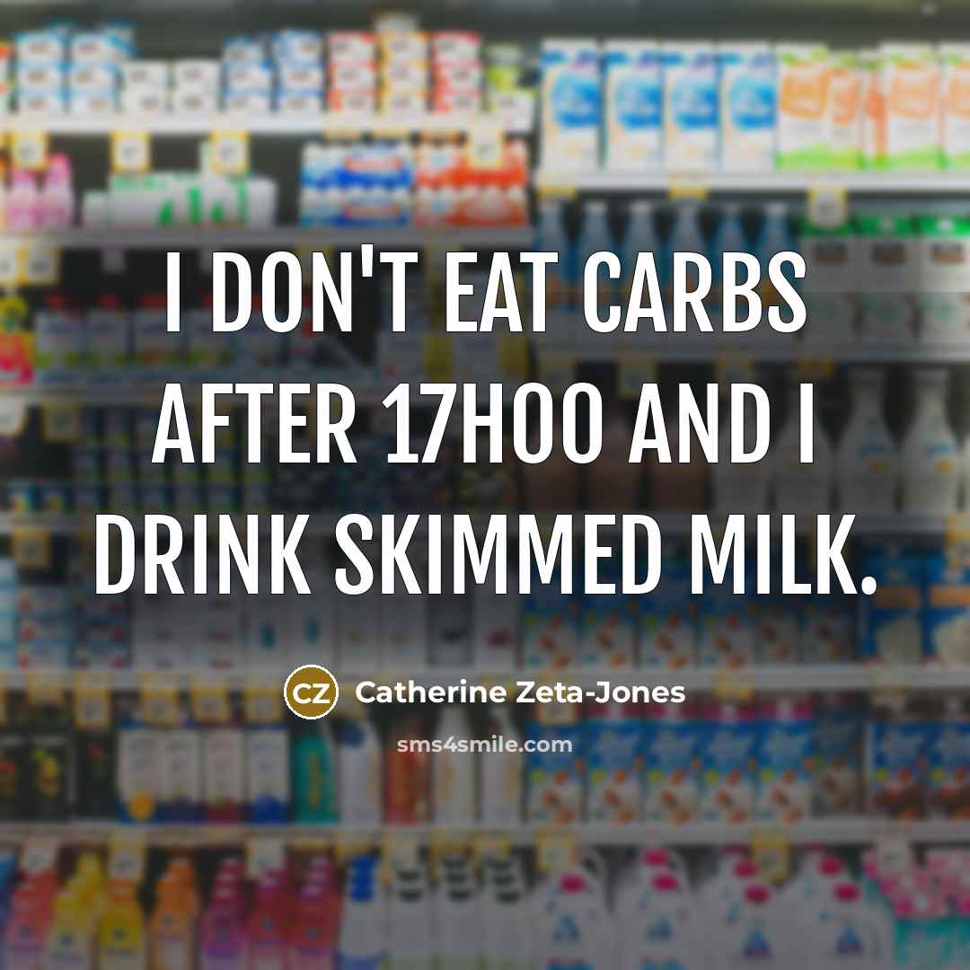 “I don't eat carbs after 17h00 and I drink skimmed…” quote by Catherine Zeta-Jones