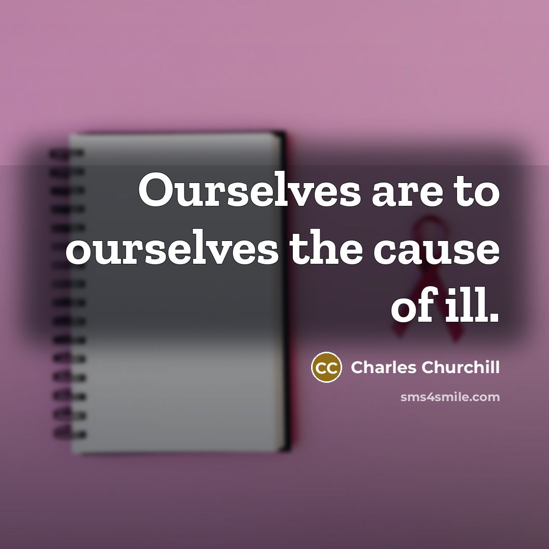 “Ourselves are to ourselves the cause of ill.…” quote by Charles Churchill