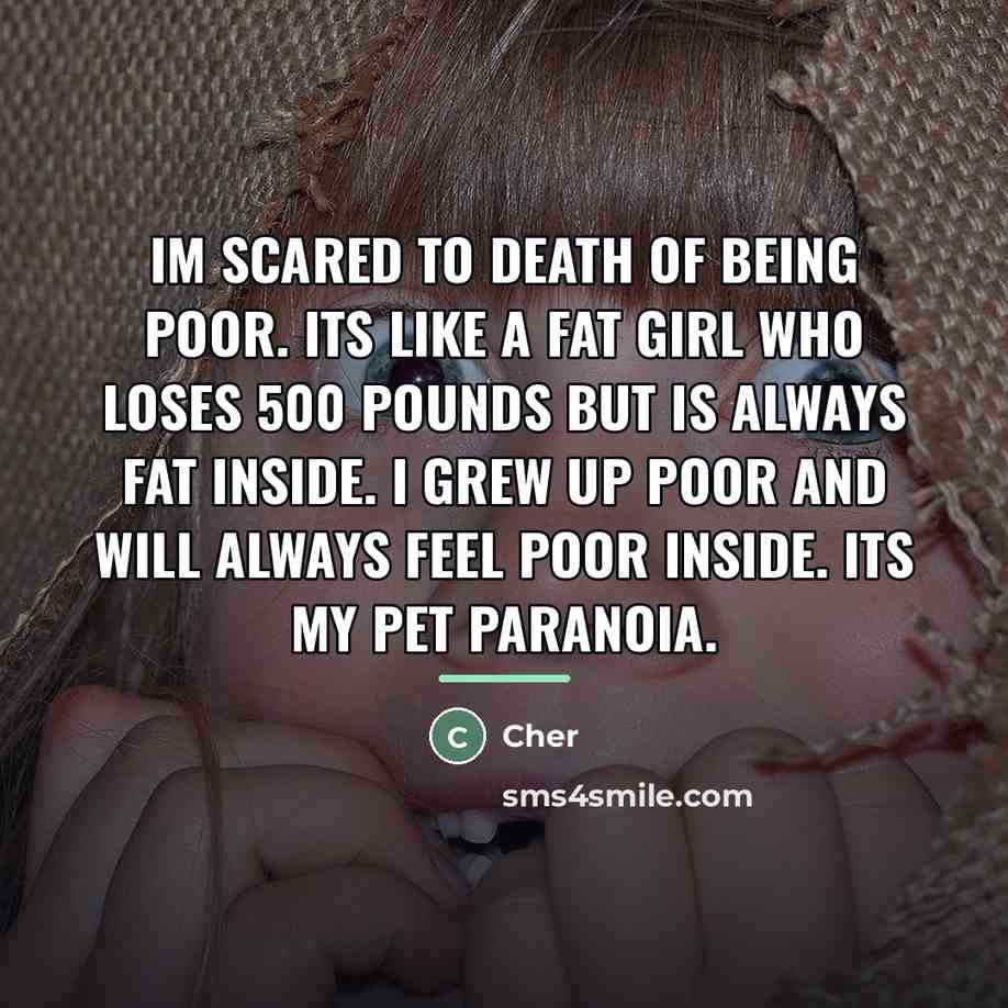 “Im scared to death of being poor. Its like a…” quote by Cher