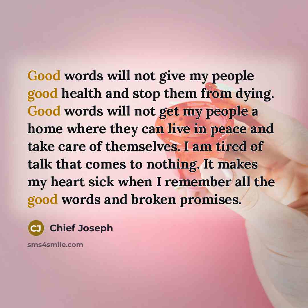 “Good words will not give my people good health and…” quote by Chief Joseph