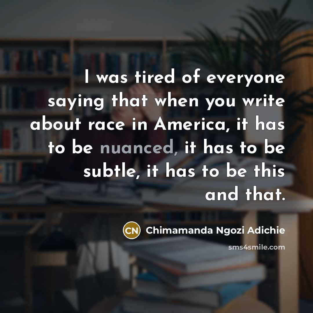 “I was tired of everyone saying that when you write…” quote by Chimamanda Ngozi Adichie