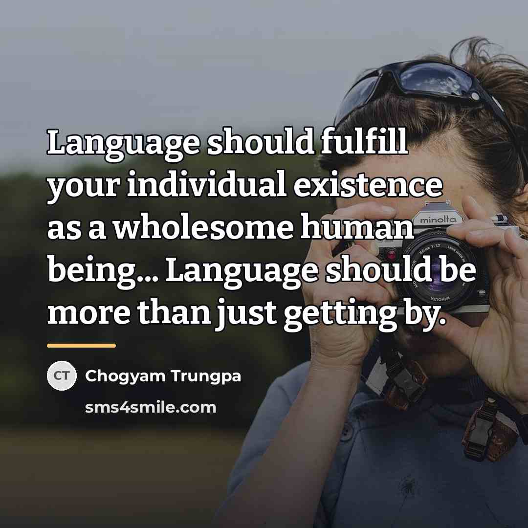 “Language should fulfill your individual existence as a wholesome human…” quote by Chogyam Trungpa