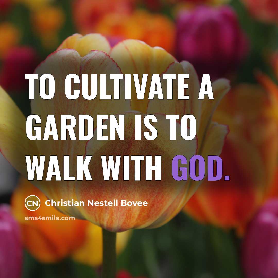 “To cultivate a garden is to walk with God.” quote by Christian Nestell Bovee