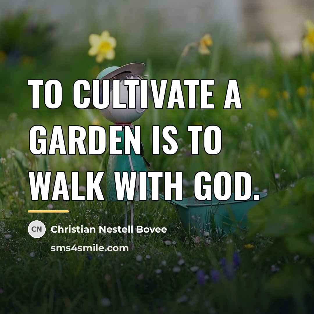 “To cultivate a garden is to walk with God.…” quote by Christian Nestell Bovee