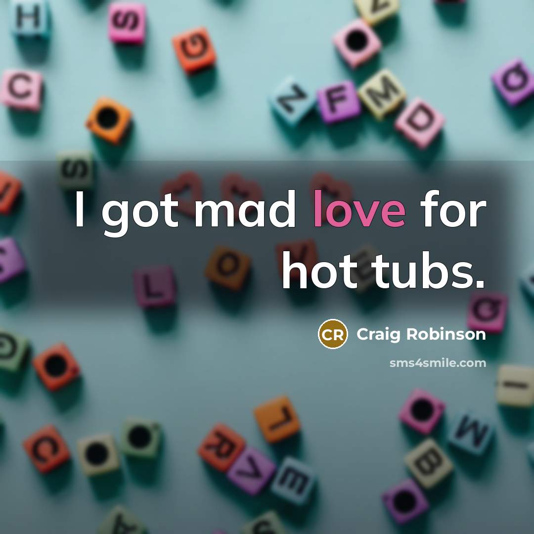 “I got mad love for hot tubs.…” quote by Craig Robinson