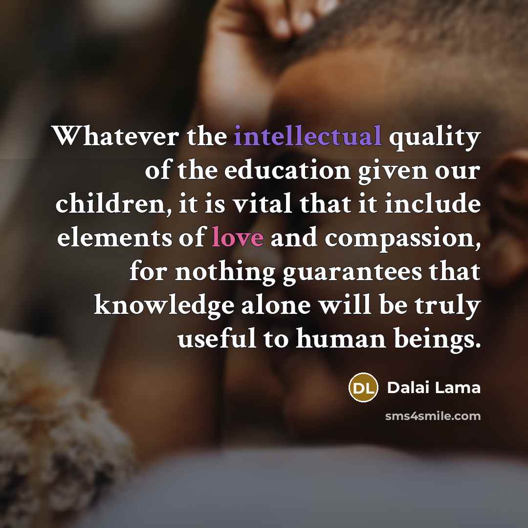 “Whatever the intellectual quality of the education given our children,…” quote by Dalai Lama