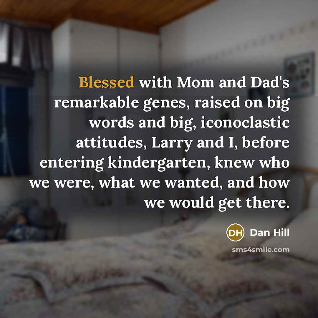 “Blessed with Mom and Dad's remarkable genes, raised on big…” quote by Dan Hill