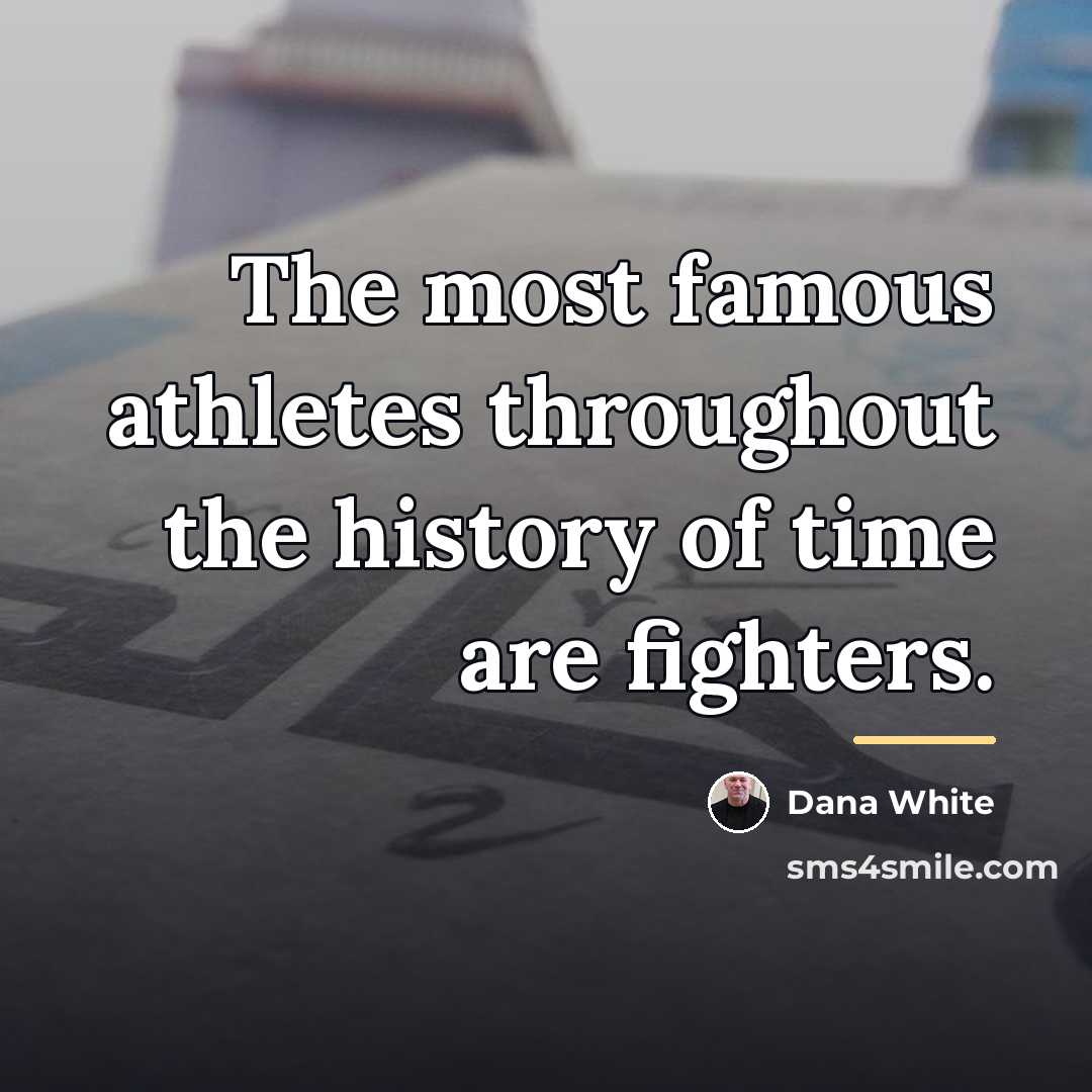 “The most famous athletes throughout the history of time are…” quote by Dana White