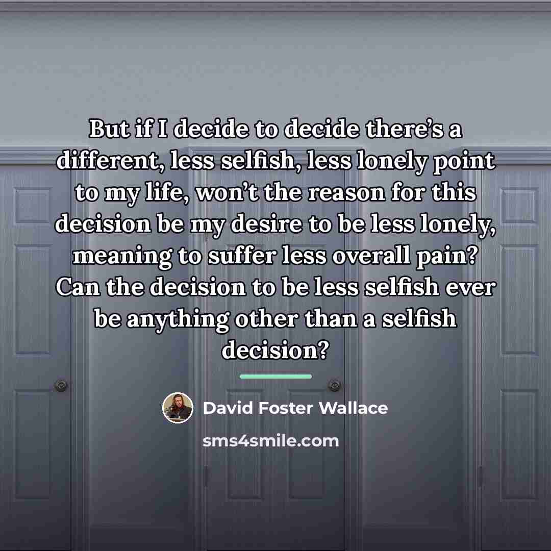 “But if I decide to decide there’s a different, less…” quote by David Foster Wallace