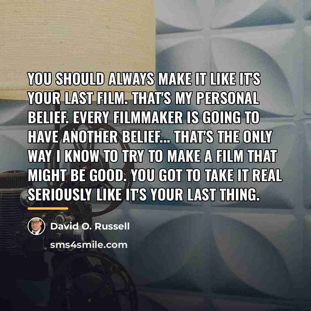 “You should always make it like it's your last film.…” quote by David O. Russell