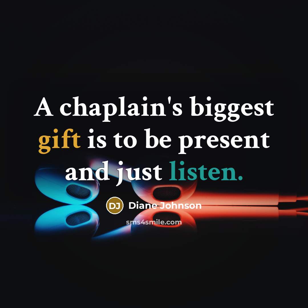 “A chaplain's biggest gift is to be present and just listen.” quote by Diane Johnson