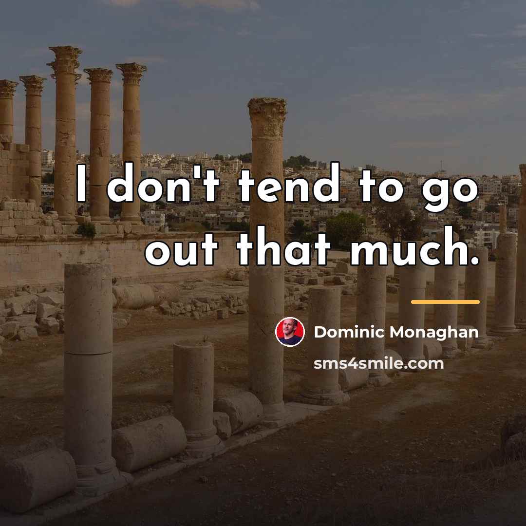 “I don't tend to go out that much.…” quote by Dominic Monaghan
