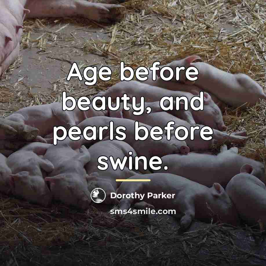 “Age before beauty, and pearls before swine.…” quote by Dorothy Parker