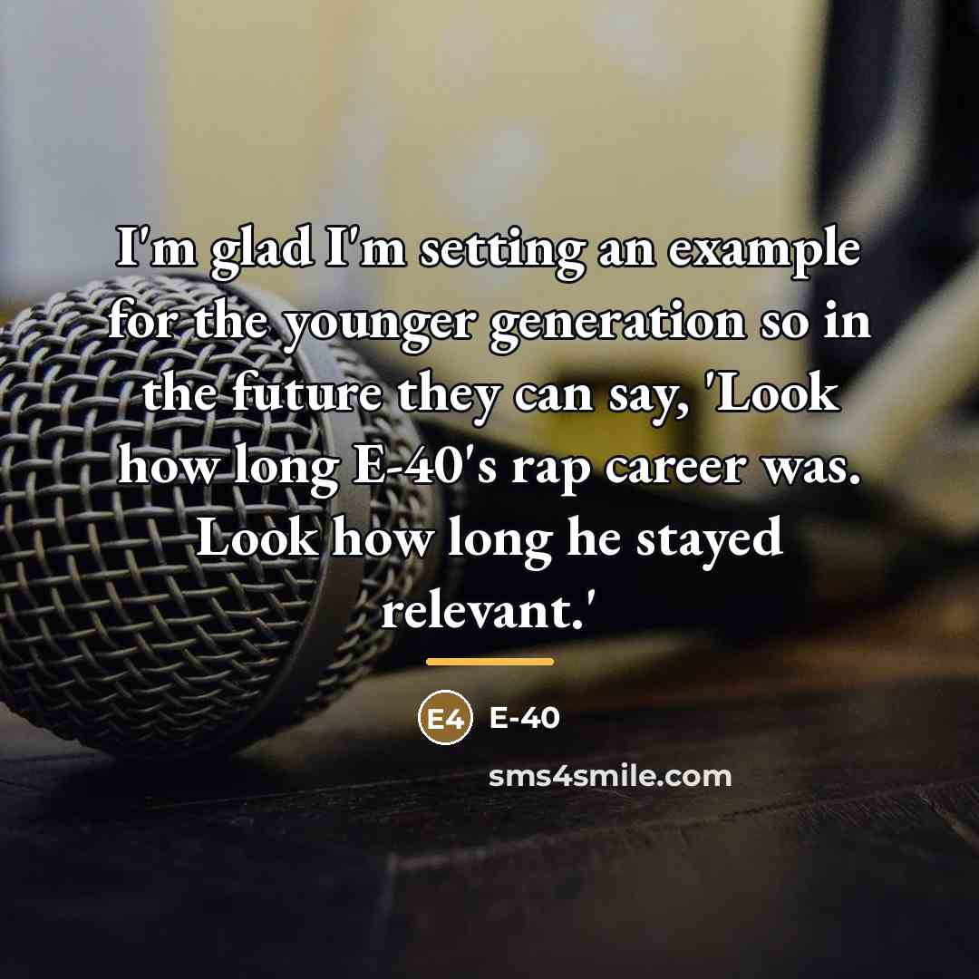 “I'm glad I'm setting an example for the younger generation…” quote by E-40