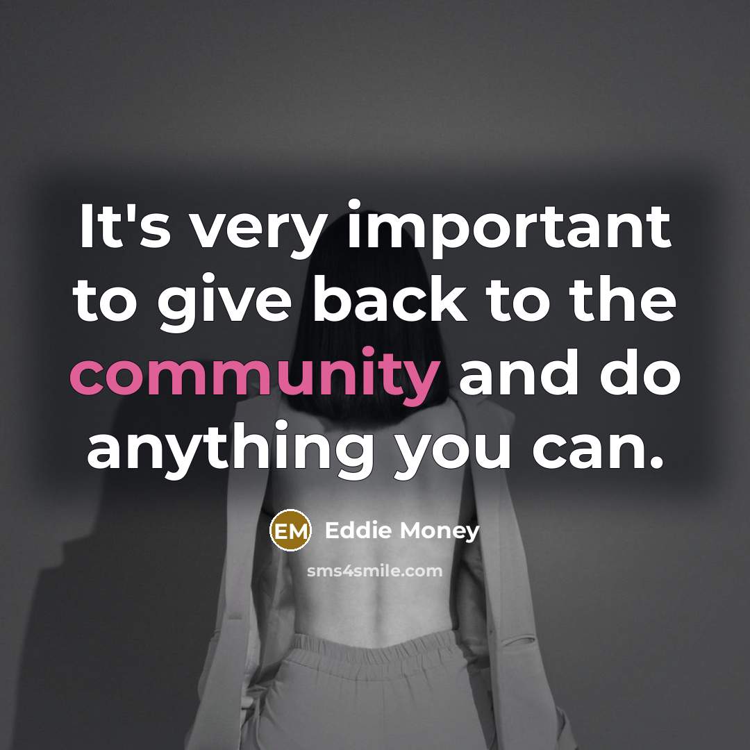 “It's very important to give back to the community and…” quote by Eddie Money