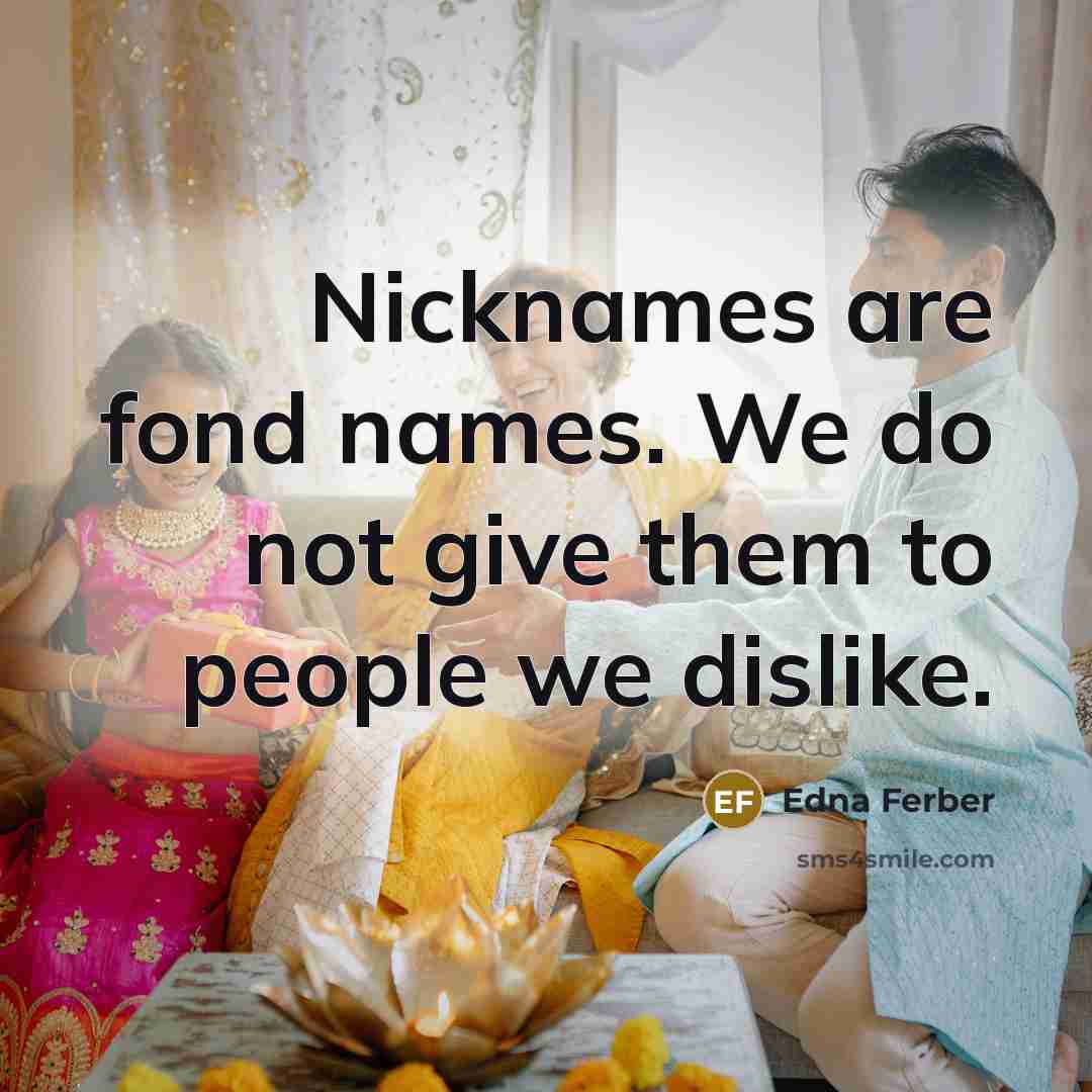 “Nicknames are fond names. We do not give them to…” quote by Edna Ferber
