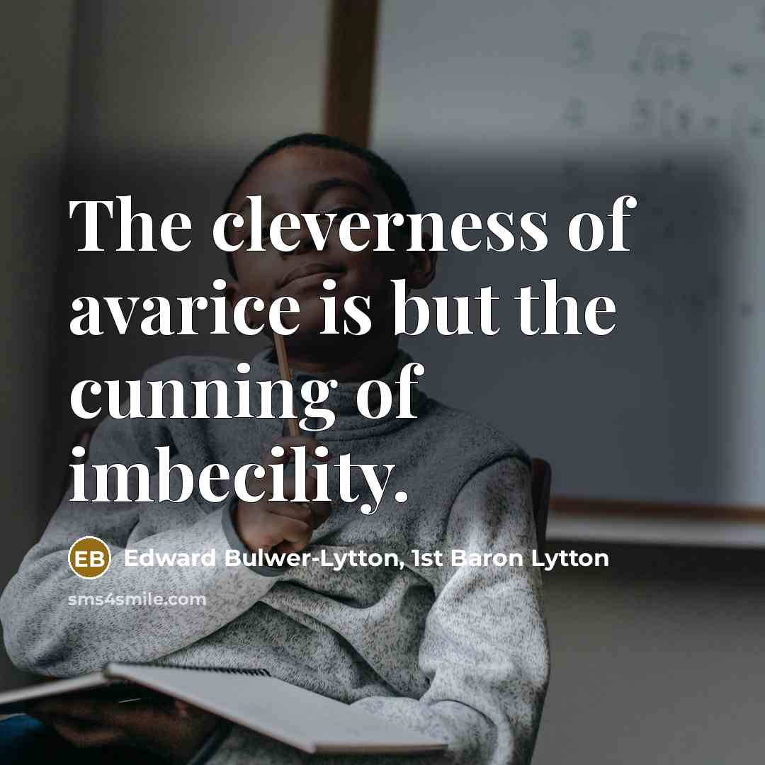 “The cleverness of avarice is but the cunning of imbecility.…” quote by Edward Bulwer-Lytton, 1st Baron Lytton