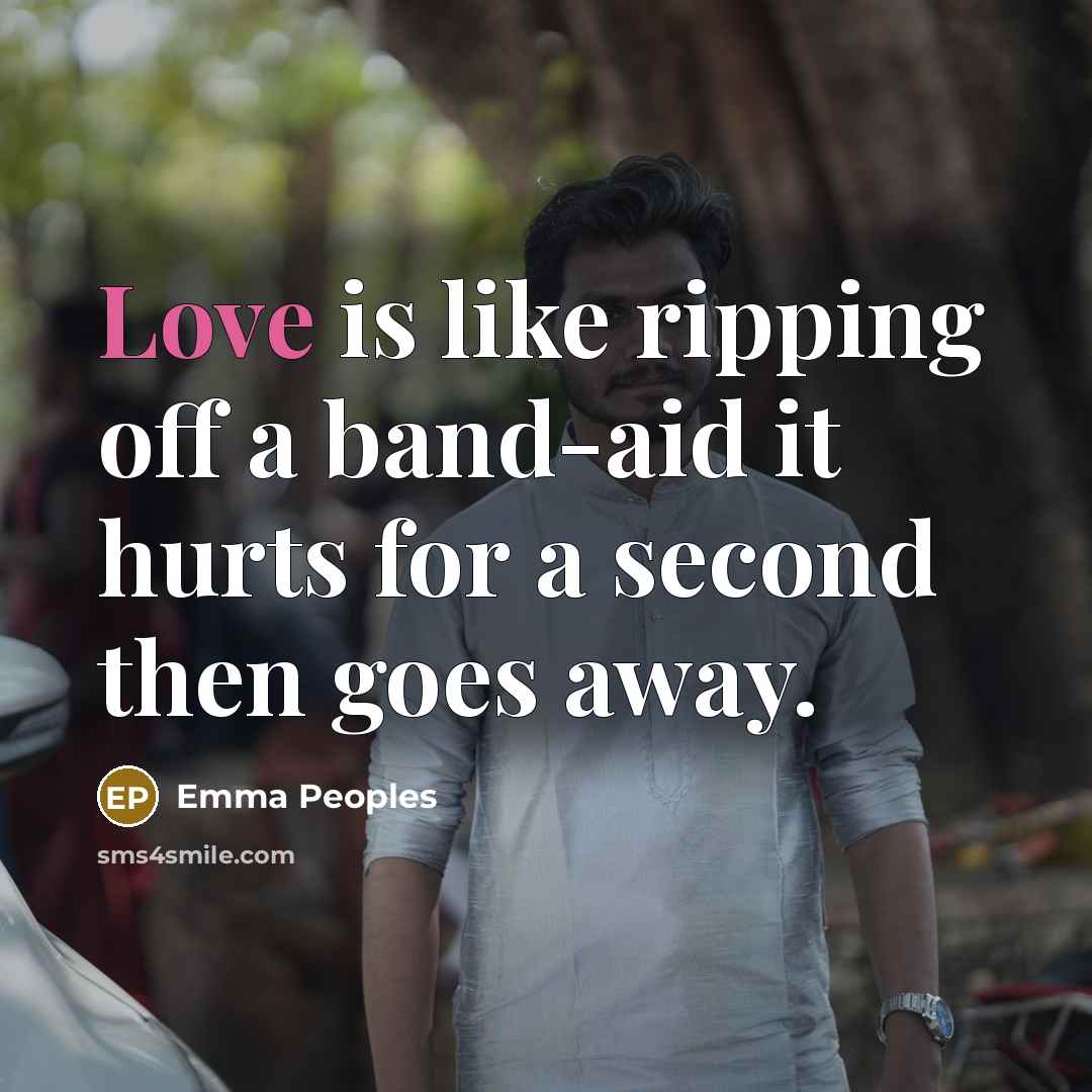 “Love is like ripping off a band-aid it hurts for…” quote by Emma Peoples
