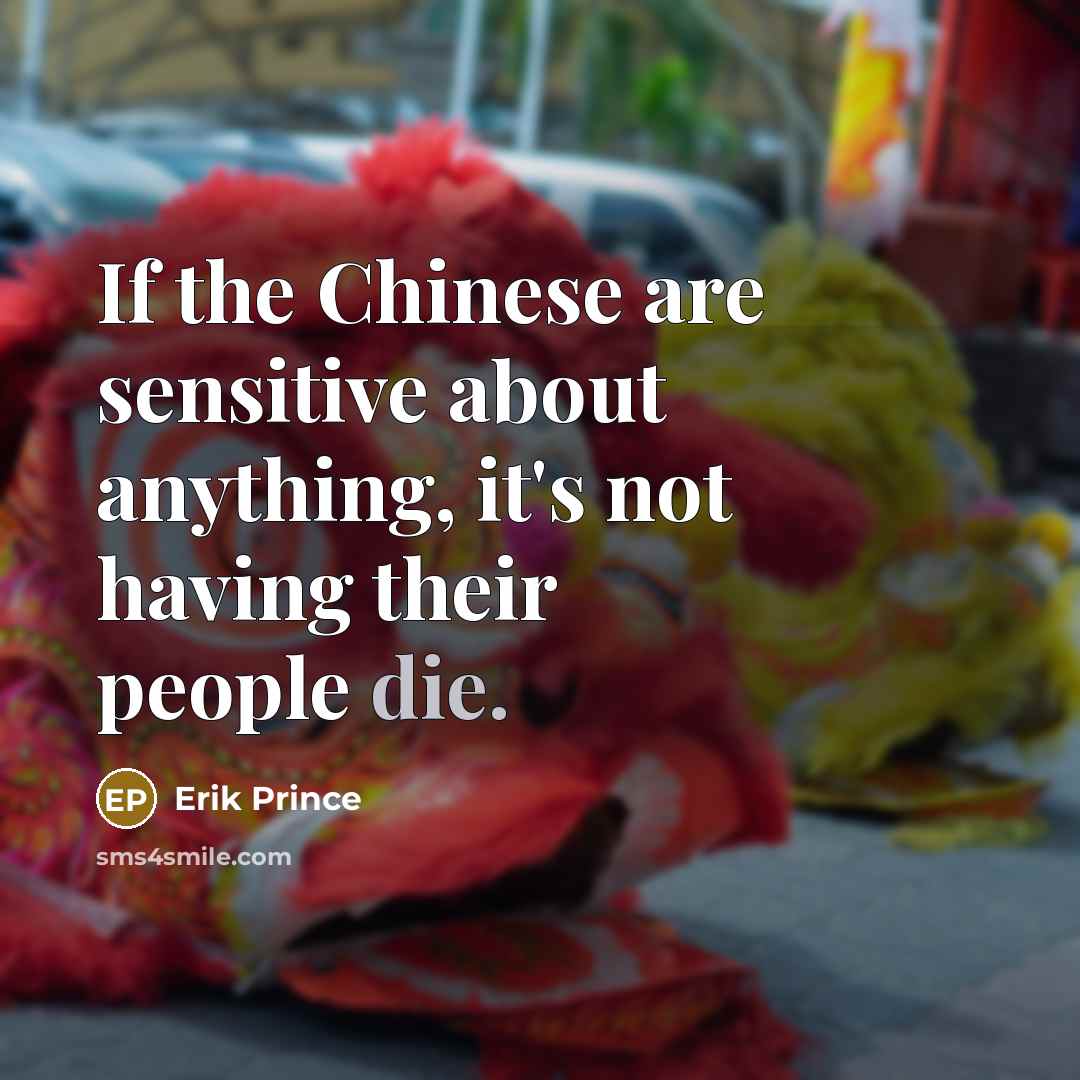 “If the Chinese are sensitive about anything, it's not having…” quote by Erik Prince