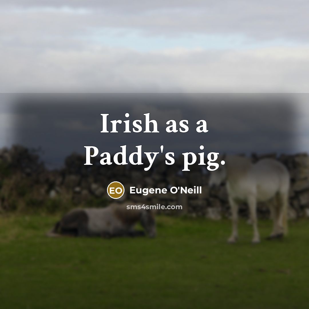 “Irish as a Paddy's pig.…” quote by Eugene O'Neill