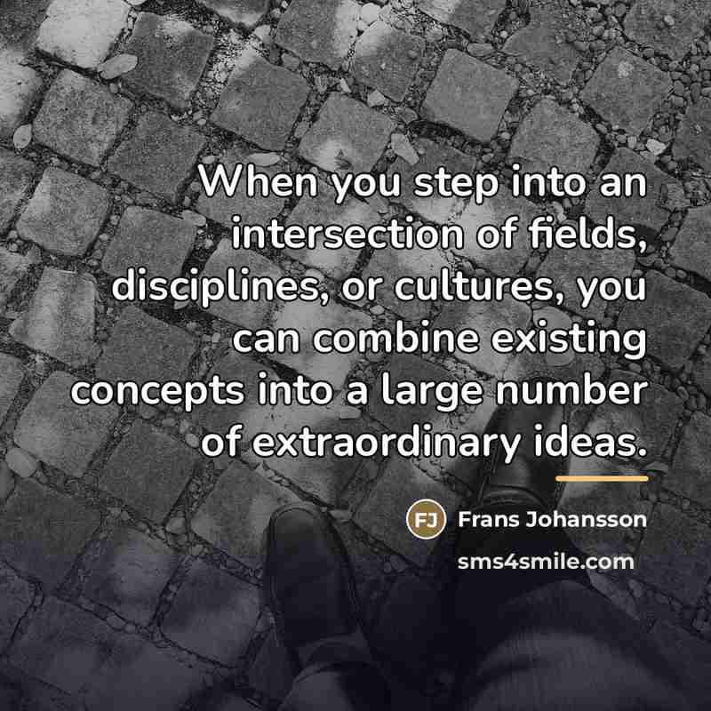 “When you step into an intersection of fields, disciplines, or…” quote by Frans Johansson