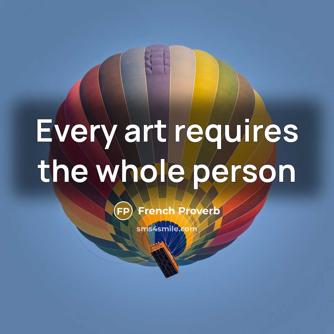 “Every art requires the whole person…” quote by French Proverb