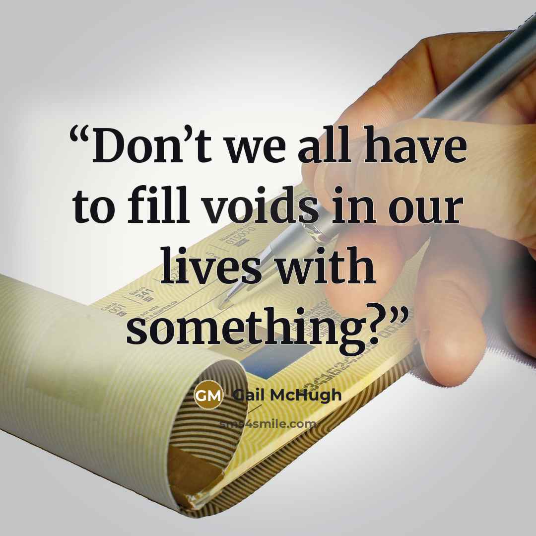 “Don’t we all have to fill voids in our lives with something?” quote by Gail McHugh