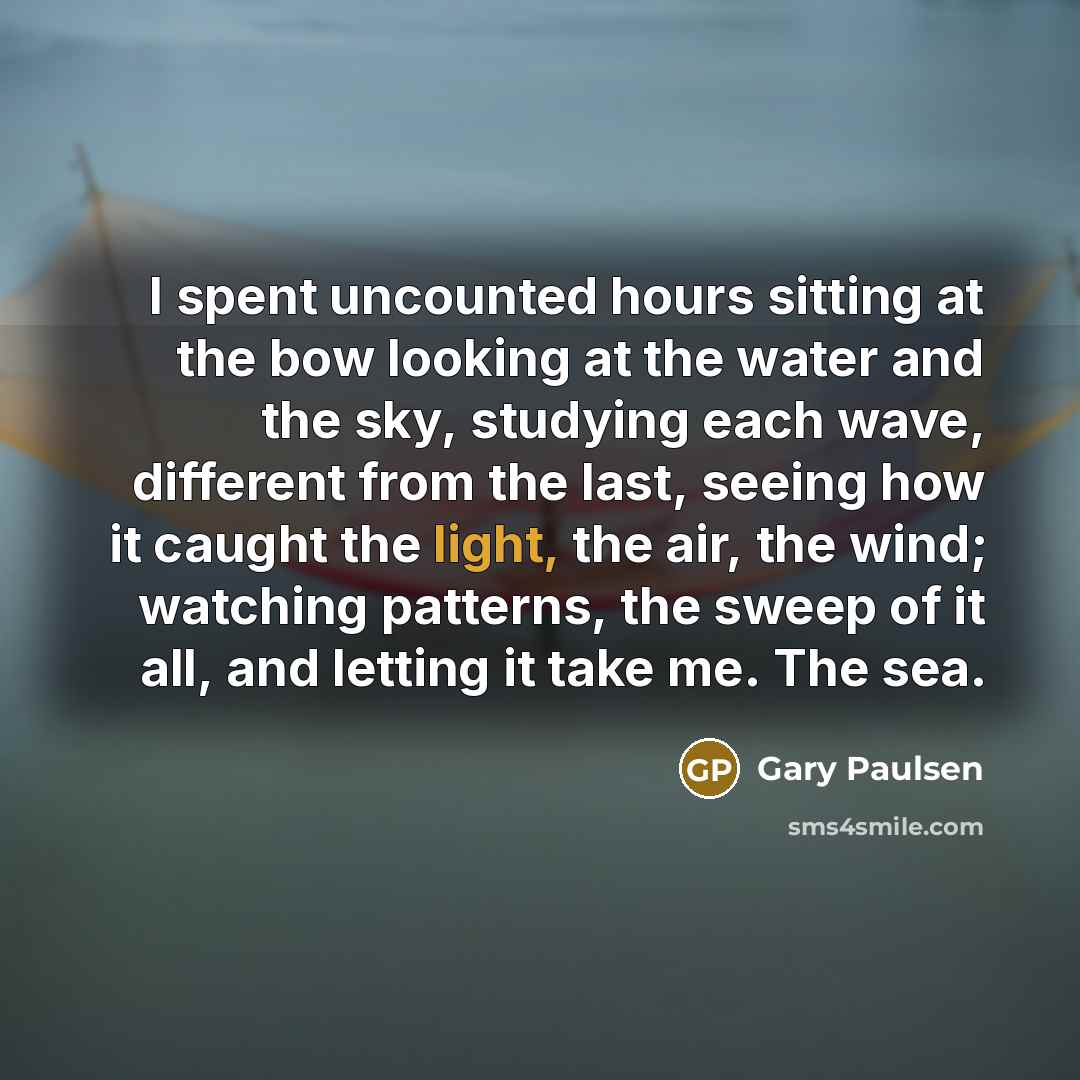 “I spent uncounted hours sitting at the bow looking at…” quote by Gary Paulsen