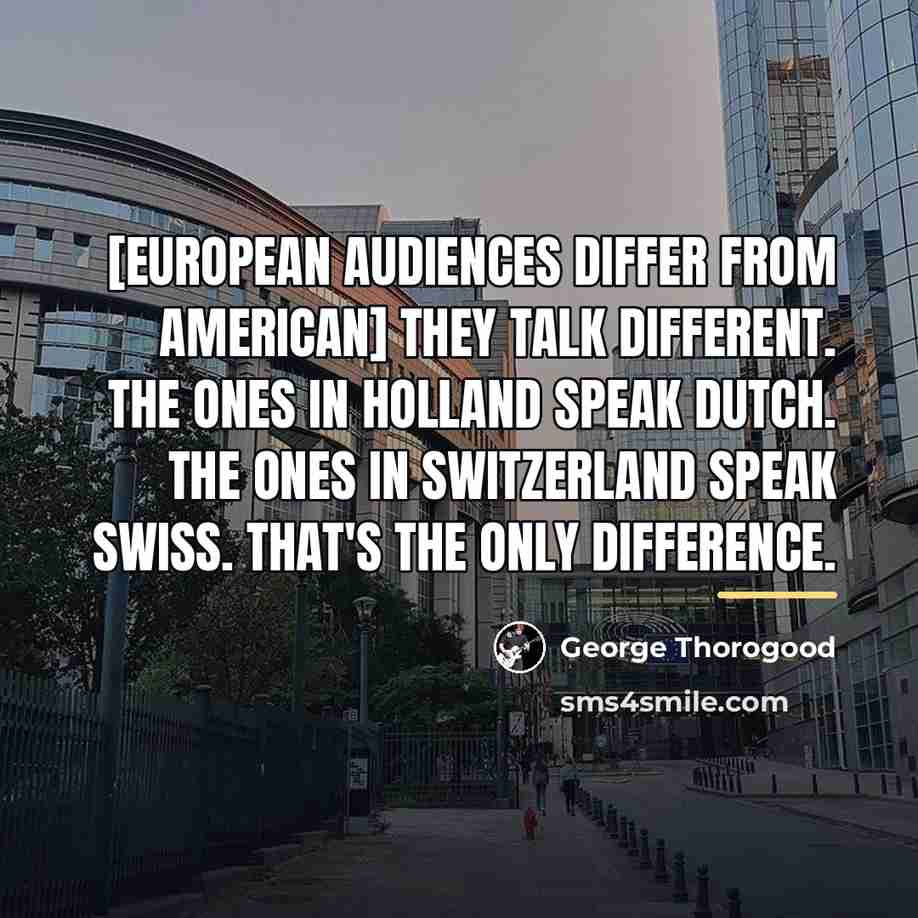 “[European audiences differ from American] they talk different. The ones…” quote by George Thorogood