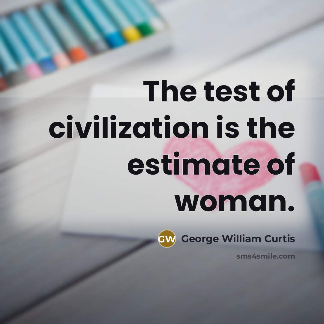“The test of civilization is the estimate of woman.…” quote by George William Curtis