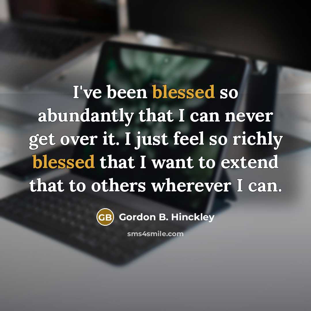 “I've been blessed so abundantly that I can never get…” quote by Gordon B. Hinckley