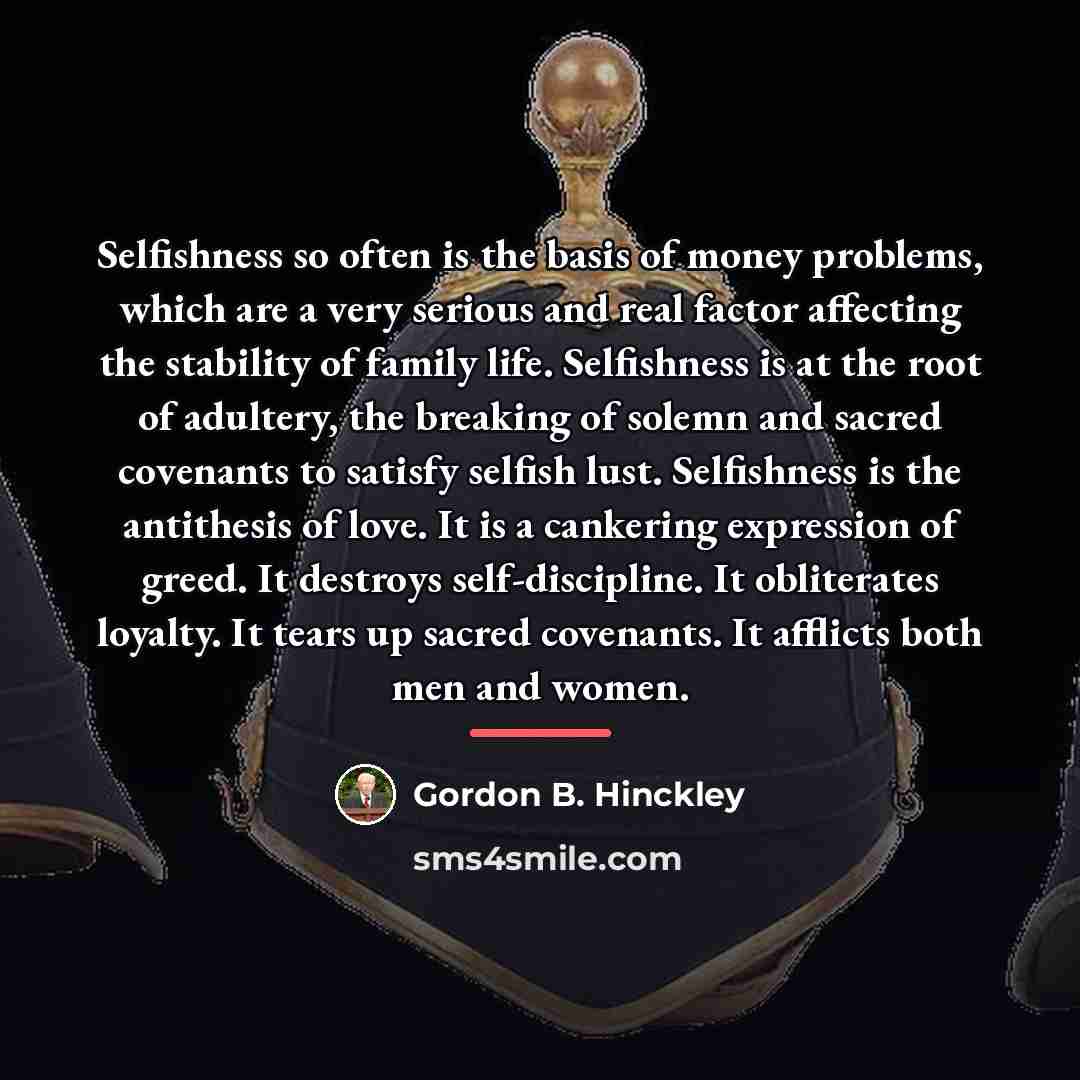 “Selfishness so often is the basis of money problems, which…” quote by Gordon B. Hinckley