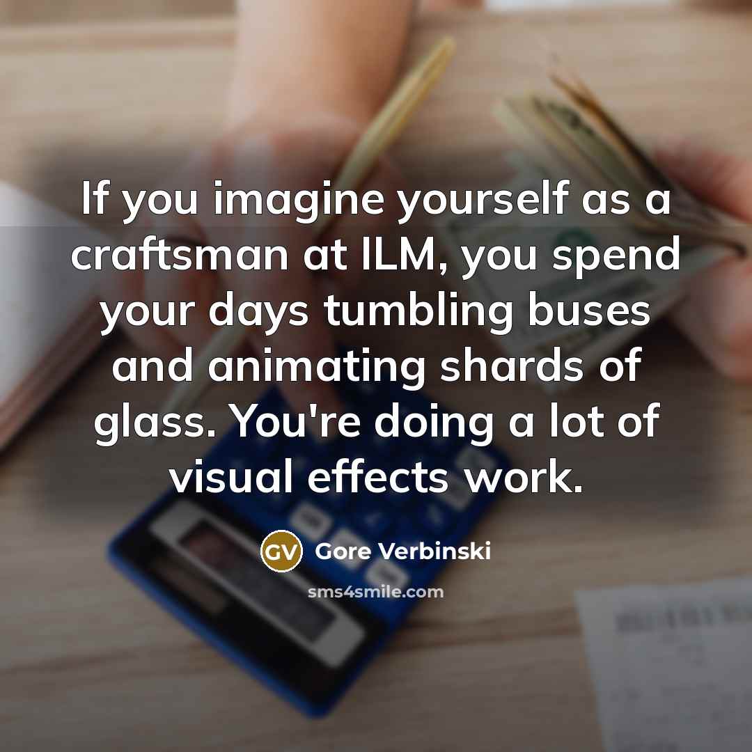“If you imagine yourself as a craftsman at ILM, you…” quote by Gore Verbinski