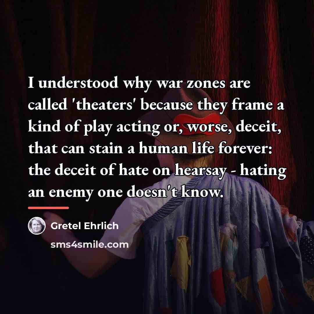 “I understood why war zones are called 'theaters' because they…” quote by Gretel Ehrlich
